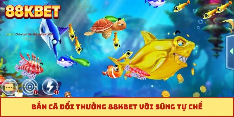 Bắn cá đổi thưởng 88KBET với súng tự chế