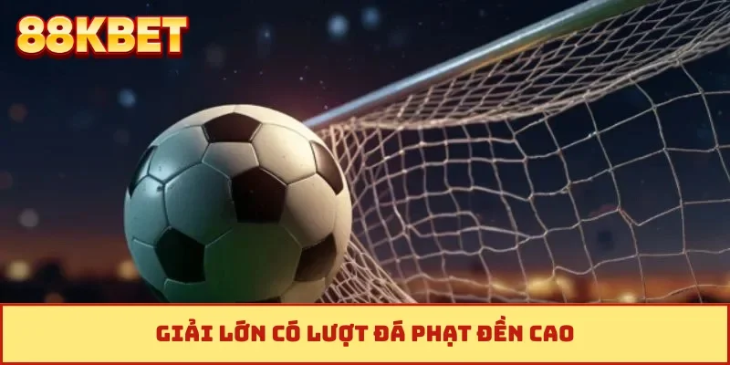 Giải lớn có lượt đá phạt đền cao