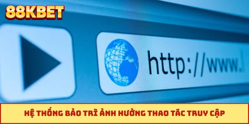 Hệ thống bảo trì ảnh hưởng thao tác truy cập