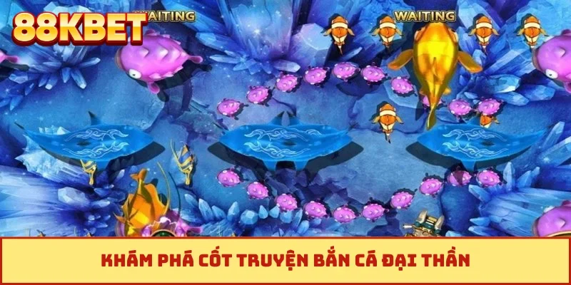 Khám phá cốt truyện bắn cá Đại Thần