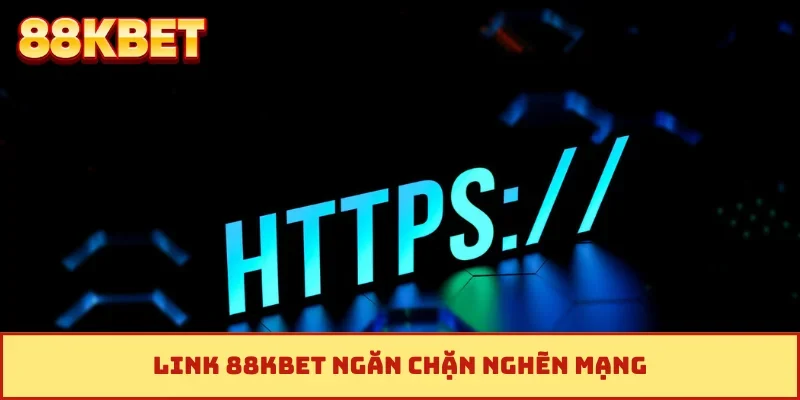 Link 88KBET ngăn chặn nghẽn mạng