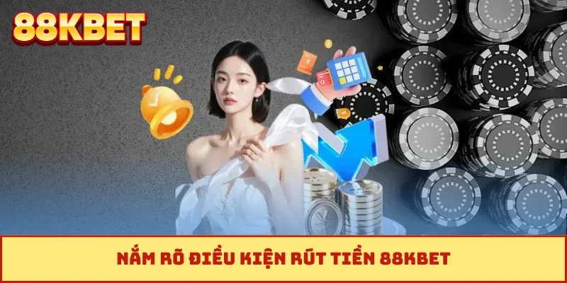 Nắm rõ điều kiện rút tiền 88KBET