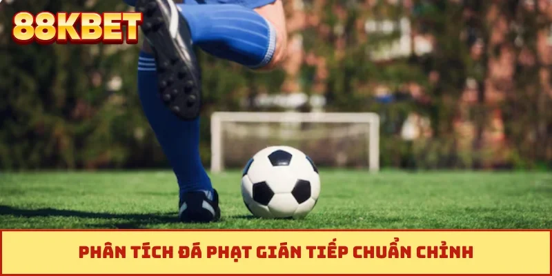 Phân tích đá phạt gián tiếp chuẩn chỉnh