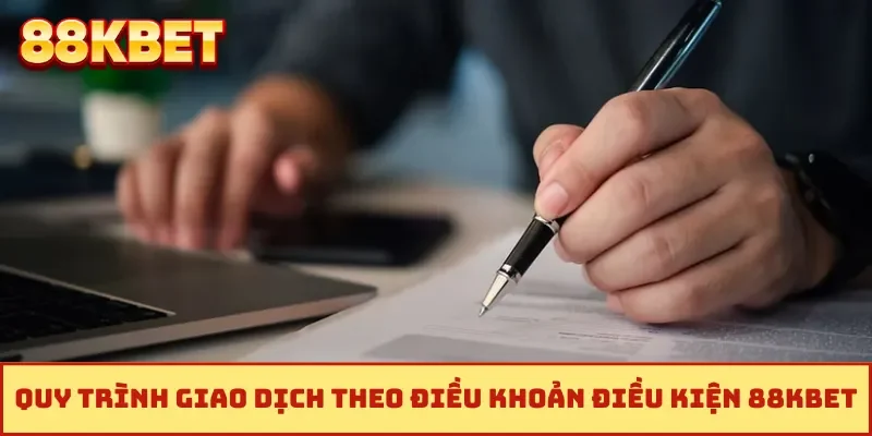 Quy trình giao dịch theo điều khoản điều kiện 88KBET