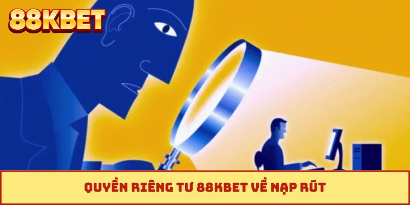 Quyền riêng tư 88KBET về nạp rút