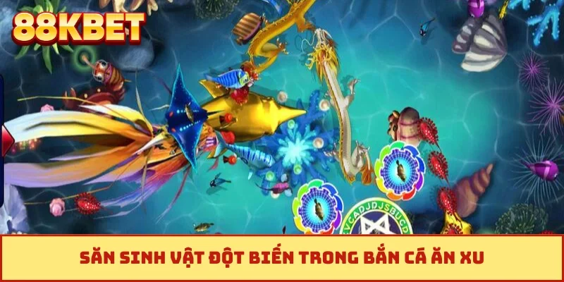 Săn sinh vật đột biến trong bắn cá ăn xu