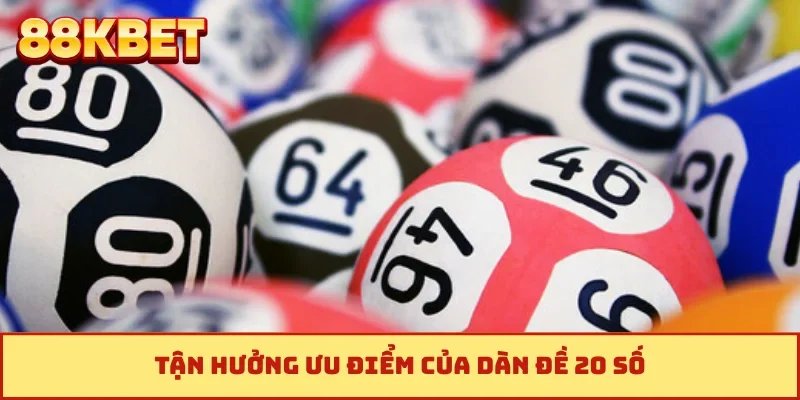 Tận hưởng ưu điểm của dàn đề 20 số