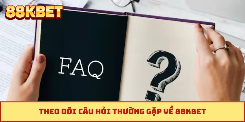Theo dõi câu hỏi thường gặp về 88KBET