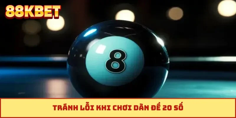 Tránh lỗi khi chơi dàn đề 20 số