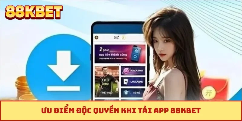Ưu điểm độc quyền khi tải app 88KBET